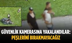 Güvenlik kamerasına yakalandılar: Peşlerini bırakmayacağız