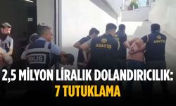 2,5 milyon liralık dolandırıcılık: 7 tutuklama
