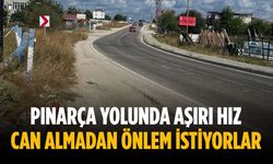 Pınarça yolunda aşırı hız can almadan önlem istiyorlar