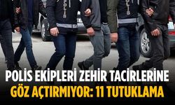 Polis ekipleri zehir tacirlerine göz açtırmıyor: 11 tutuklama