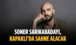 Soner Sarıkabadayı, Kapaklı’da sahne alacak