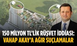 150 Milyon TL’lik rüşvet iddiası: Vahap Akay’a ağır suçlamalar