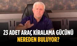 “23 adet araç kiralama gücünü nereden buluyor”