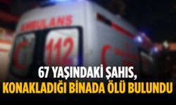 67 yaşındaki şahıs, konakladığı binada ölü bulundu