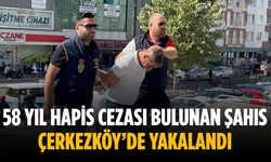 58 yıl hapis cezası bulunan şahıs Çerkezköy’de yakalandı