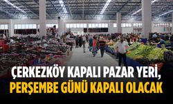 Çerkezköy Kapalı Pazar Yeri, perşembe günü kapalı olacak