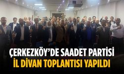 Çerkezköy’de Saadet Partisi İl Divan Toplantısı yapıldı