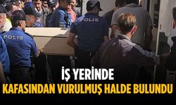 İş yerinde kafasından vurulmuş halde bulundu