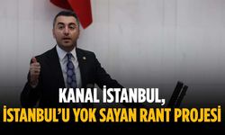 “Kanal İstanbul, İstanbul’u yok sayan rant projesi”