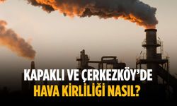 Kapaklı ve Çerkezköy’de hava kirliliği nasıl?