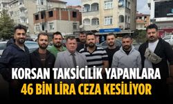 “Korsan taksicilik yapanlara 46 bin lira ceza kesiliyor”