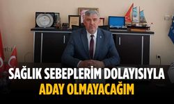 “Sağlık sebeplerim dolayısıyla aday olmayacağım”