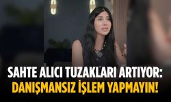 Sahte alıcı tuzakları artıyor: Danışmansız işlem yapmayın!
