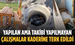 Yapılan ama takibi yapılmayan çalışmalar kaderine terk edildi