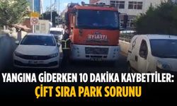 Yangına giderken 10 dakika kaybettiler: Çift sıra park sorunu