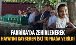 Fabrika’da zehirlenerek hayatını kaybeden işçi toprağa verildi