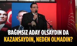 “Bağımsız aday olsaydın da kazansaydın, neden olmadın”