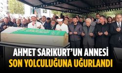 Ahmet Sarıkurt’un annesi son yolculuğuna uğurlandı