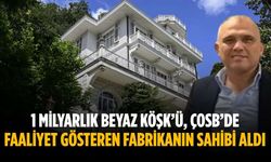 1 milyarlık Beyaz Köşk’ü, ÇOSB’de faaliyet gösteren fabrikanın sahibi aldı