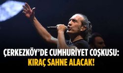 Çerkezköy’de cumhuriyet coşkusu: Kıraç sahne alacak!