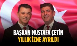 Başkan Mustafa Çetin yıllık izne ayrıldı