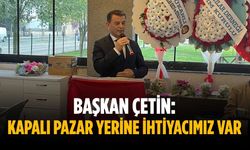 Başkan Çetin: Kapalı pazar yerine ihtiyacımız var