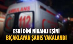 Eski dini nikahlı eşini bıçaklayan şahıs yakalandı