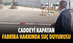 Caddeyi kapatan fabrika hakkında suç duyurusu