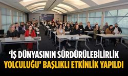 ‘İş Dünyasının Sürdürülebilirlik Yolculuğu’ başlıklı etkinlik yapıldı