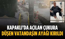 Kapaklı’da açılan çukura düşen vatandaşın ayağı kırıldı