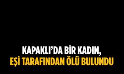 Kapaklı’da bir kadın, eşi tarafından ölü bulundu