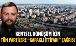 Kentsel dönüşüm için tüm partilere “Kapaklı İttifakı” çağrısı