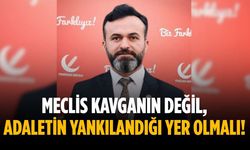 “Meclis kavganın değil, adaletin yankılandığı yer olmalı!”