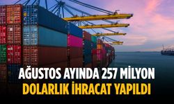 Ağustos ayında 257 milyon dolarlık ihracat yapıldı