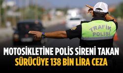 Motosikletine polis sireni takan sürücüye 138 bin lira ceza