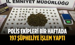 Polis ekipleri bir haftada 197 şüpheliye işlem yaptı