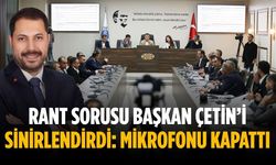 Rant sorusu Başkan Çetin’i sinirlendirdi: Mikrofonu kapattı