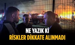 “Ne yazık ki riskler dikkate alınmadı”