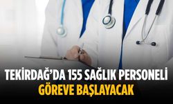 Tekirdağ’da 155 sağlık personeli göreve başlayacak