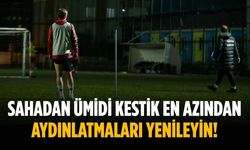 Sahadan ümidi kestik en azından aydınlatmaları yenileyin!