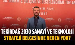 “Tekirdağ, 2030 Sanayi ve Teknoloji Strateji Belgesinde neden yok?”
