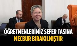 “Öğretmenlerimiz sefer tasına mecbur bırakılmıştır”
