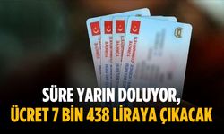 Süre yarın doluyor, ücret 7 bin 438 liraya çıkacak