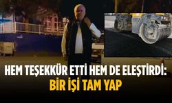 Hem teşekkür etti hem de eleştirdi: Bir işi tam yap