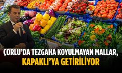 “Çorlu’da tezgaha koyulmayan mallar, Kapaklı’ya getiriliyor”
