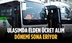 Ulaşımda elden ücret alım dönemi sona eriyor