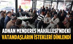 Adnan Menderes Mahallesi’ndeki vatandaşların istekleri dinlendi
