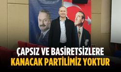 “Çapsız ve basiretsizlere kanacak partilimiz yoktur”