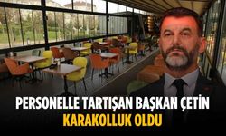 Personelle tartışan Başkan Çetin, karakolluk oldu