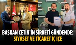 Başkan Çetin’in şirketi gündemde: Siyaset ve ticaret iç içe